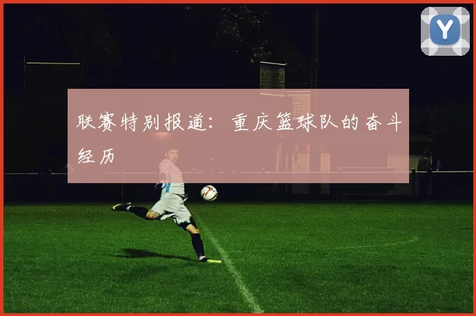 联赛特别报道：重庆篮球队的奋斗经历