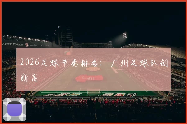 2026足球节奏排名：广州足球队创新高