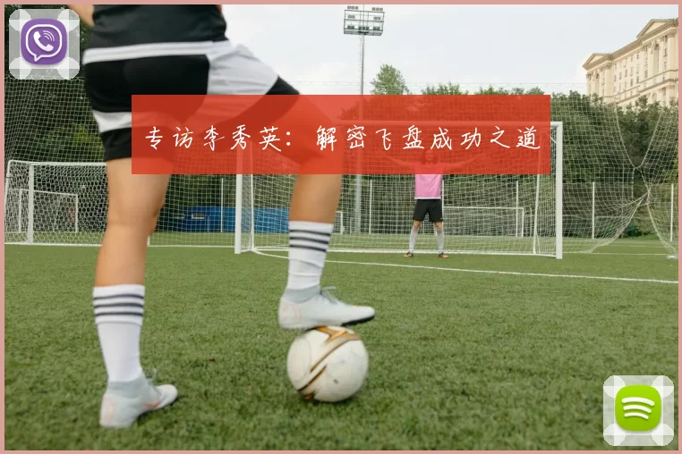 专访李秀英：解密飞盘成功之道