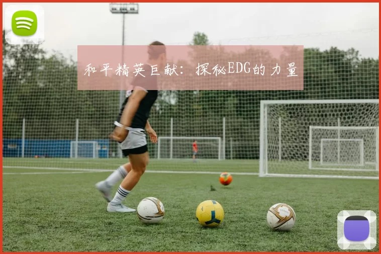 和平精英巨献：探秘EDG的力量