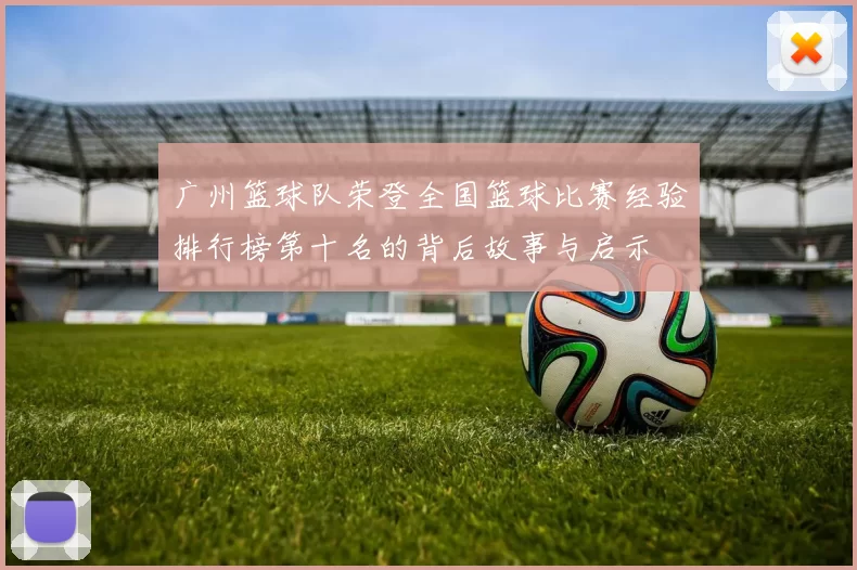 广州篮球队荣登全国篮球比赛经验排行榜第十名的背后故事与启示
