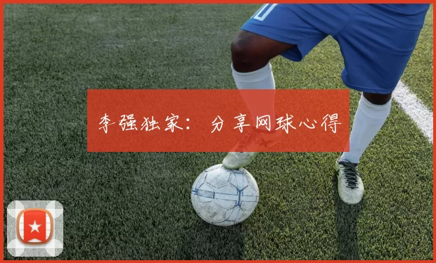 李强独家：分享网球心得